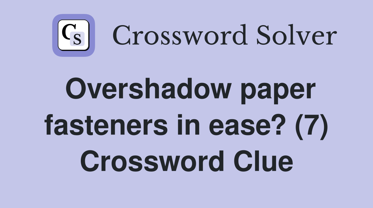Overshadow paper fasteners in ease? (7) Crossword Clue Answers